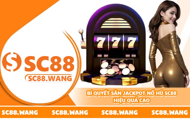 Bí quyết săn jackpot nổ hũ SC88 hiệu quả cao