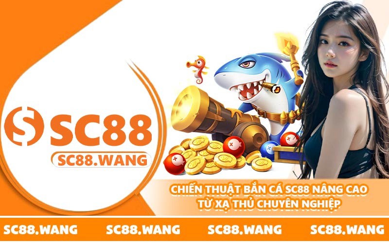 Chiến thuật bắn cá SC88 nâng cao từ xạ thủ chuyên nghiệp
