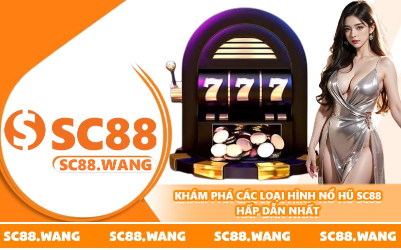 Khám phá các loại hình nổ hũ SC88 hấp dẫn nhất