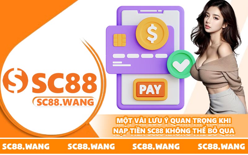 Một vài lưu ý quan trọng khi nạp tiền SC88 không thể bỏ qua