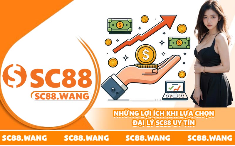 Những lợi ích khi lựa chọn đại lý SC88 uy tín