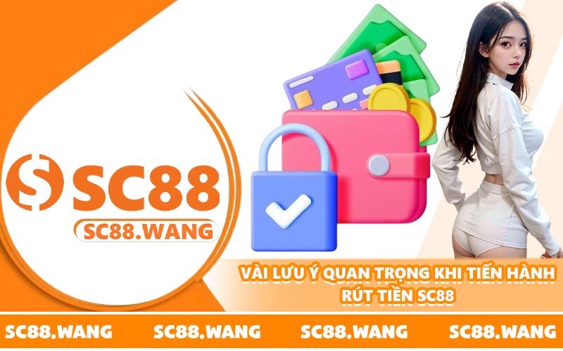 Vài lưu ý quan trọng khi tiến hành rút tiền SC88